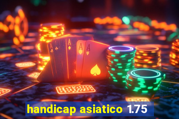 handicap asiatico 1.75